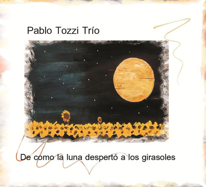 Portada del disco «De cómo la luna despertó a los girasoles» de Pablo Tozzi Trío.