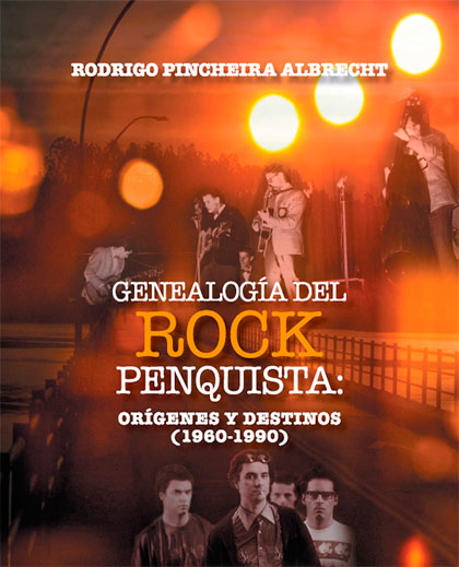 Portada del libro «Genealogía del rock penquista: orígenes y destinos (1960-1990)» de Rodrigo Pincheira Albrecht.