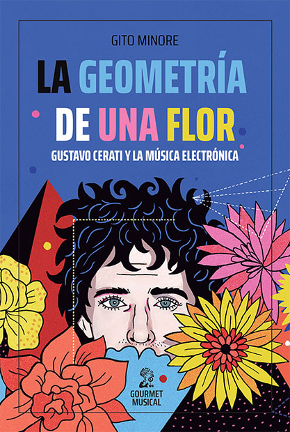 Portada del libro «La geometría de una flor. Gustavo Cerati y la música electrónica» de Gito Minore.