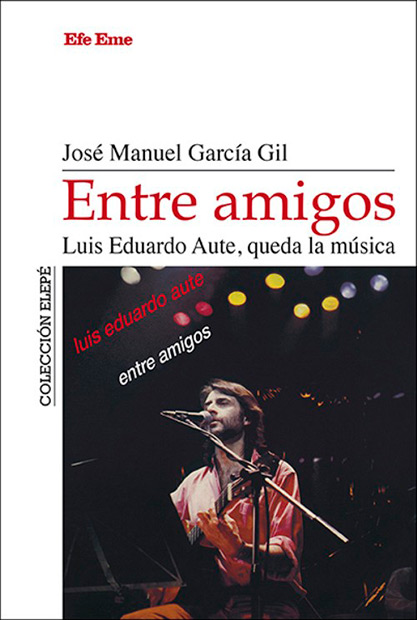 Portada del libro «Entre amigos. Luis Eduardo Aute, queda la música» de José Manuel García Gil.