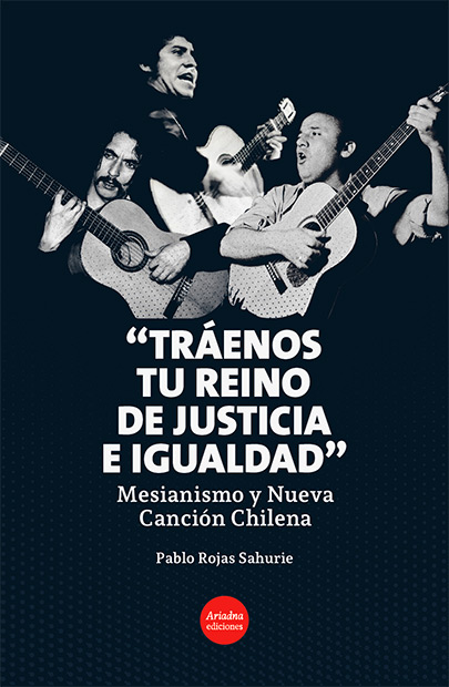 Portada del libro «Tráenos tu reino de justicia e igualdad: Mesianismo y Nueva Canción Chilena», de Pablo Rojas Sahurie