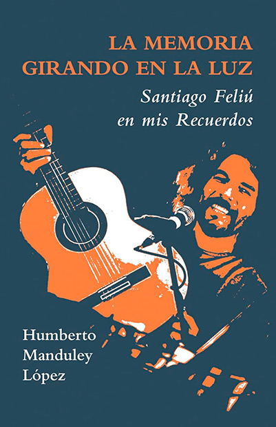 Portada del libro «La memoria girando en la luz: Santiago Feliú en mis recuerdos» de Humberto Manduley.
