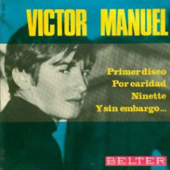 Primer disco / Por caridad / Ninette / Y sin embargo (Víctor Manuel) [1966]