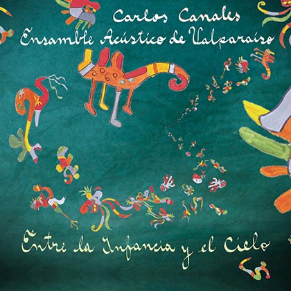 Entre la infancia y el cielo (Carlos Canales & Ensamble Acústico de Valparaiso) [2012]