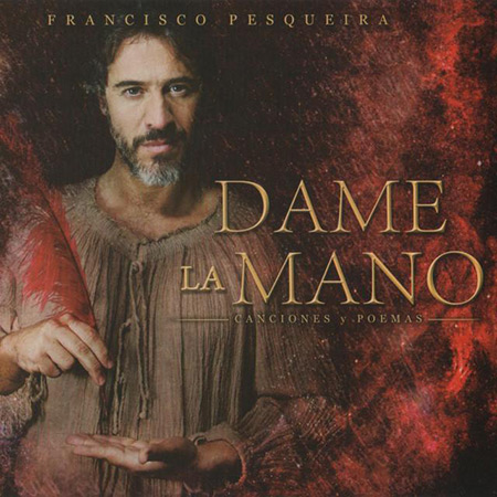 Dame la mano. Poemas y canciones (Francisco Pesqueira) [2017]