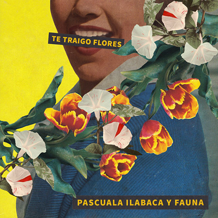 Te traigo flores (Pascuala Ilabaca y Fauna) [2017]