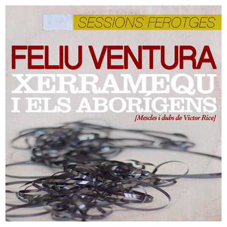 Sessions ferotges (Feliu Ventura & Xerramequ i Els Aborígens) [2018]