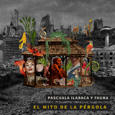 El mito de la pérgola (Pascuala Ilabaca y Fauna) [2018]