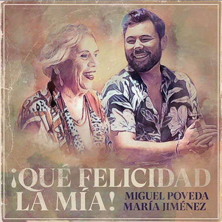 ¡Qué felicidad la mía! (Miguel Poveda y María Jiménez) [2019]